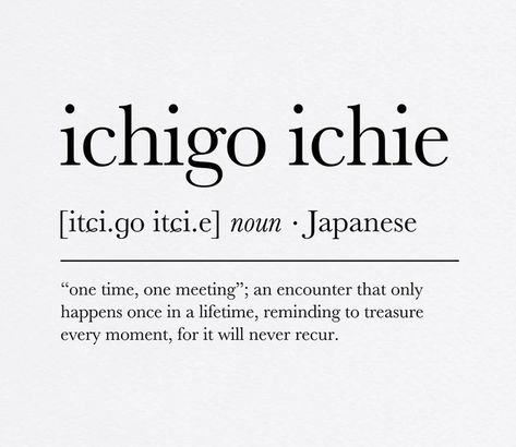 ichigo ichie | Treasure every moment Treasure Every Moment Quote, Ichigo Ichie Quote, Komorebi Tattoo, Ichigo Ichie Tattoo, Ichigo Tattoo, Japanese Quote, Japanese Haiku, Minimal Tattoo Design, Japanese Philosophy