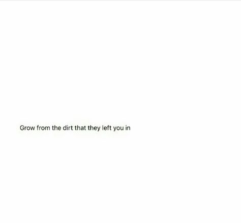 grow from the dirt that they left you in.✌ Grow From The Dirt They Left You In, Dirt Quotes, Mudding Quotes, They Left, Lovely Quotes, Lovely Quote, Baby Quotes, Arabic Words, Inspiring Quotes About Life