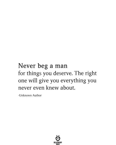 Never beg a man for things you deserve. The right one will give you everything you never even knew about. Fed Up And Done Quotes, Does He Want Me Quotes, Bad Headspace Quotes, How Did You Move On So Fast Quotes, Being Led On Quotes, Never Beg A Man, Self Worth Quotes Deserve Better, Never Beg, Deserve Better Quotes