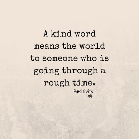 A kind word means the world to someone who is going through a rough time. #positivitynote #positivity #inspiration Positivity Notes, Rough Time, Fantastic Quotes, Cheesy Quotes, Rough Times, Love And Forgiveness, Positive Inspiration, Perfect Word, Spiritual Inspiration