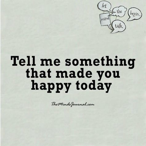 Tell me something that made you happy today Family Time Quotes, Make You Happy Quotes, Quote Question, Happy Memes, Deep Questions To Ask, Hello How Are You, Tell Me Something, The Minds Journal, Minds Journal