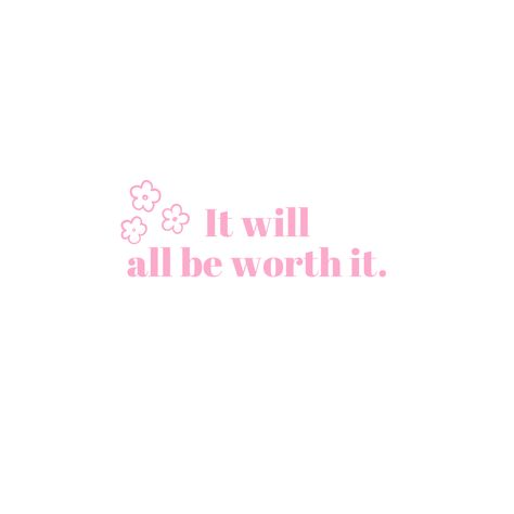 Cute pink motivational quote. White background with pink text in the middle. Cluster of three small pink flowers on top left corner of text. 
 Could be used for a widget, wallpaper, and more! The quote is "It will all be worth it." Widget Wallpaper, Motivational Quote, Worth It, Cute Pink, Do More, Make Your, Quotes, Pink, Instagram