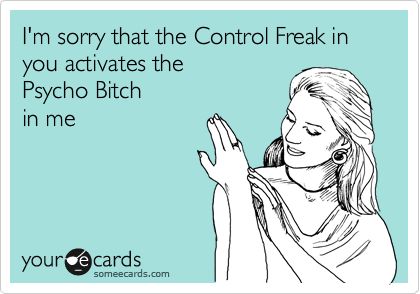 I'm sorry that the Control Freak in you activates the Psycho Bitch in me. Control Freaks, Husband Wife Humor, Snarky Humor, Wife Humor, Love Husband Quotes, Hee Hee, Husband Quotes, Work Humor, Funny Love