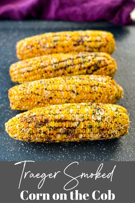 Smoked Vegetables Pellet Grill, Trager Grill Side Recipes, Roast Corn On The Grill, Smoked Corn On The Cob Pellet Smoker, Corn On The Cob Traeger, Corn On The Smoker, Grilled Sweet Corn On The Cob, Veggies On Smoker, Corn On The Cob On The Smoker