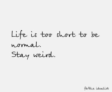 Be Weird Quotes Funny, Stay Weird Tattoo, Stay Weird Quotes, The Idealist Quotes, Uplifting Inspirational Quotes, Open Word, Chance Quotes, Weird Quotes, Be Weird