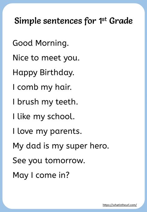 Share this on WhatsAppWe have prepared a list of simple sentences for 1st grade. It contains 3 pages. You can download the PDF below, Download:  Simple Sentences for 1st Grade 30 Simple Sentences: Good Morning. Nice to meet you. Happy Birthday. I comb my hair. I brush my teeth. I like my school. I love […] Classroom Sentences For Students, English Sentences For Class 1, Reading Sentences For Grade 1, Simple Sentences For Grade 1, Nice To Meet You, Sentences For Grade 1, Can Sentences, Simple Sentences For Kids, English Sentences For Kids