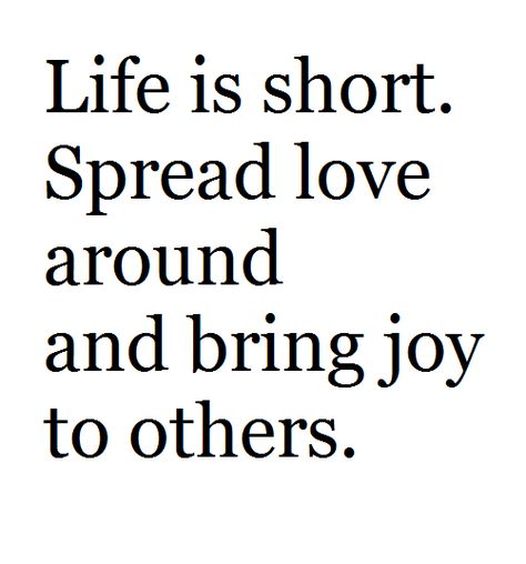 Life is short, bring joy to others Bringing Joy To Others Quotes, Bring Joy To Others Quotes, Spread Love, Motivational Quote, Life Is Short, Friends Quotes, Beautiful Words, Me Quotes, Life Is