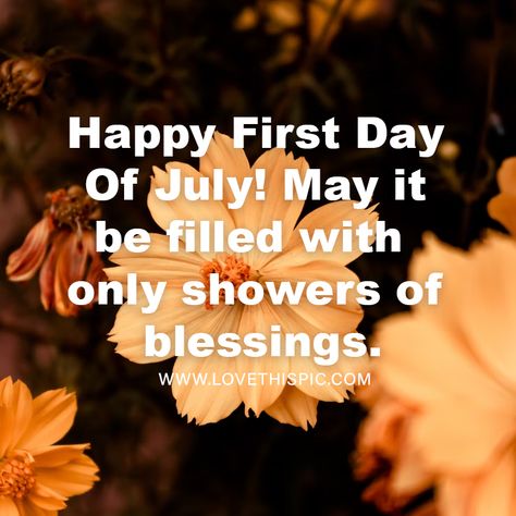 Happy First Day Of July! May it be filled with only showers of blessings quotes july july quotes happy july happy first day of july happy first day of july quotes hello july messages happy first day of july wishes first day of july messages happy first day of july 2022 first day of july quotes for 2022 first day of july blessing quotes July First Quotes, First Day Of July Quotes, 1st Of July Quotes, July Wishes Quotes, 1st July New Month Quotes, 1st July Quotes, Happy New Month July Blessings, Happy July Month Quotes, Happy July 1st Quotes