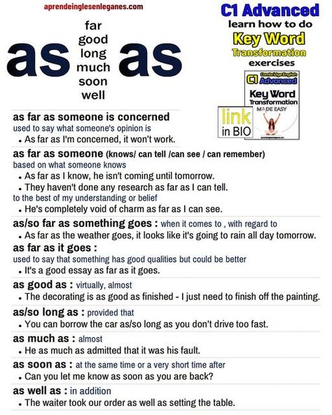 AIEL on Instagram‎: "YOU CAN DOWNLOAD THIS SHEET IN PDF FORMAT HERE : https://www.aprendeinglesenleganes.com/as--------as-phrases.php AS...AS... PHRASES as far as I'm concerned as far as I know as far as it goes as good as as long as as much as as soon as as well as NOTE: These phrases may come up in the key word transformation part (use of English part 4) of the C1 Advanced / C2 Proficiency exams. #toeic #englishlearning #advancedenglish #englishlanguage #toefl #ielts #cpeexam #c1advanced # Word Transformation, Ielts General, Basic English Grammar Book, English Conversation Learning, Basic English Sentences, Study English Language, English Grammar Book, New Vocabulary Words, English Language Learning Grammar