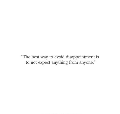 the best way to avoid disappointment is to not expect anything from anyone Quotes About Distracting Yourself, People Can Be So Disappointing, Used To Disappointment Quotes, Quotes About Not Having Expectations, Quotes About Not Expecting Anything, Expect Dissapointment Quotes, Expectations Lead To Disappointment, Used To Being Disappointed Quotes, Not Expecting Quotes Relationships