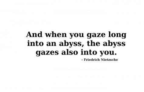 And when you gaze long into an abyss, the abyss gazes also into you... Abyss Aesthetic, Gaze Into The Abyss, Into The Abyss, Philosophical Quotes, The Abyss, Friedrich Nietzsche, Writing Tips, Poetry, Typography