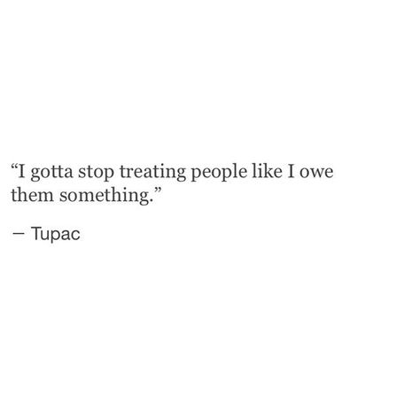 Stop treating people like I owe them something. Alot of people would not do the same for me. Why do I care so much..? 2pac Quotes, Tupac Quotes, Travel Humor Quotes, Xxxtentacion Quotes, Rapper Quotes, Rap Quotes, Being Used Quotes, Senior Quotes, Positive Quotes Motivation