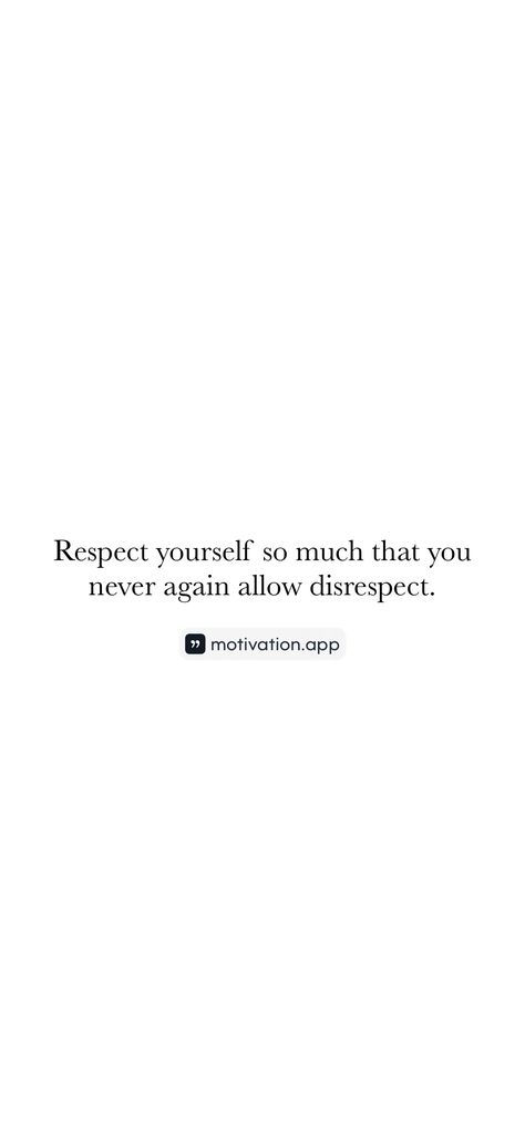 Respect yourself so much that you never again allow disrespect. 

From the Motivation app: https://motivation.app/download Don’t Allow Anyone To Disrespect You, Remember The Disrespect, Disrespect Quotes, Manifesting Vision Board, Winter Arc, Motivation App, Respect Yourself, Never Again, Self Respect