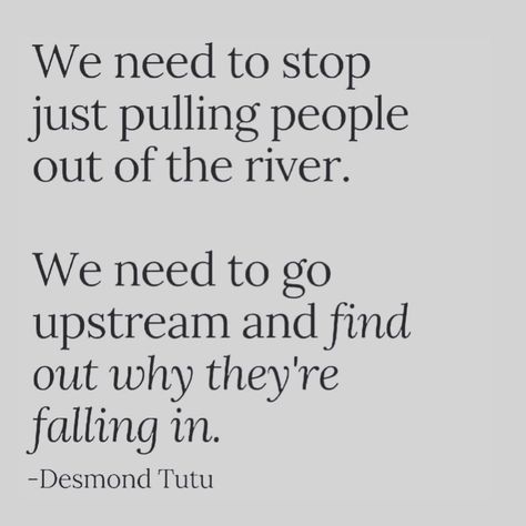 brigette russell on Instagram: “We need to stop just pulling people out of the river. We need to go upstream and find out why they’re falling in. —Desmond Tutu” Desmond Tutu Quotes, River Quotes, Desmond Tutu, Thought For Today, Faith In Humanity, Powerful Quotes, Great Quotes, The River, Self Improvement