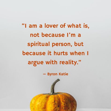 “I am a lover of what is, not because I’m a spiritual person, but because it hurts when I argue with reality.” / — Byron Katie Byron Katie 4 Questions, Katie Byron, Byron Katie Quotes, Spiritual Person, Byron Katie, Uplifting Quotes, Note To Self, It Hurts, Medicine