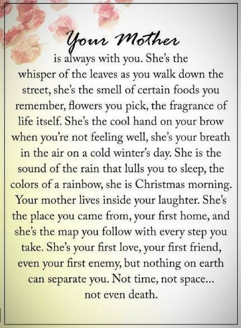 Mother Quotes You mother is always with you. she's the whisper of the leaves as you walk down the street, she's the smell of certain foods you remember, flowers you pick, the fragrance of life itself. Bereavement Quotes, Miss You Mom Quotes, In Loving Memory Quotes, I Miss My Mom, Miss Mom, Mom Poems, Mom In Heaven, Miss My Mom, Mother Poems