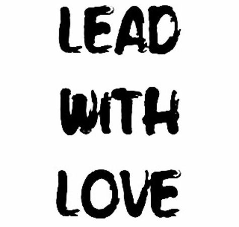 Lead With Love Quotes, Lead With Love Tattoo, Lead Follow Or Get Out Of The Way Quote, Love And Leashes, The Word Love In Different Fonts, Dogs Love Quotes Heart Loyalty, Heart Openers, Lead With Love, Pic Quotes