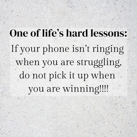 One of life’s hard lessons: If your phone isn’t ringing when you are struggling, do not pick it up when you are winning!!!! #lifeshardlessons #lifelesson #struggle #winning #truecolors #loyality #friendship #family #lesson #quote #resinate #thingsthatmakeyougohmm Loyal Quotes Friendship, None Of Us Sit High Enough, Family Struggle Quotes, Loyal Quotes, Struggle Quotes, Words Of Comfort, Navigating Life, Family Quotes, Friendship Quotes