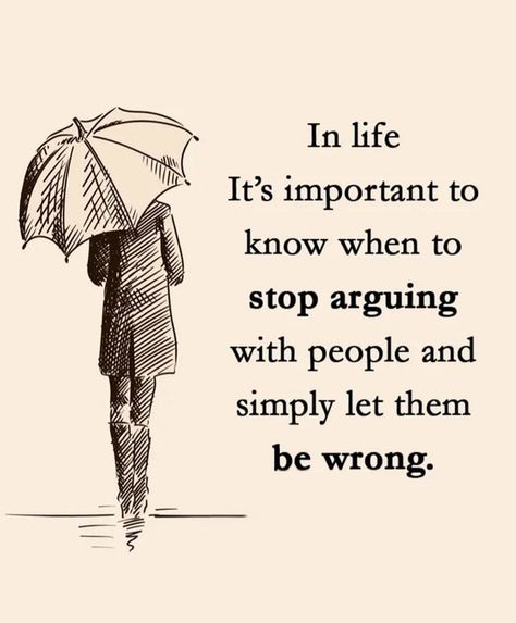 Life Quote: In life, it's important to know when to stop arguing with people and simply let them be wrong. Quote In Life, Arguing Quotes, Wise Quotes Wisdom, Stop Arguing, Lessons Taught By Life, Best Self Help Books, Feel Good Quotes, Quotes Inspirational Positive, Self Help Books