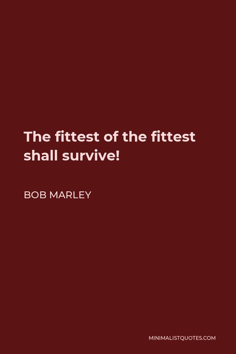 Bob Marley Quote: The fittest of the fittest shall survive! Survival Of The Fittest Quotes, Quotes About Self Worth, Marley Quotes, Survival Of The Fittest, Half Sleeve Tattoos Drawings, Bob Marley Art, Funny One Liners, Selfie Quotes, Bob Marley Quotes