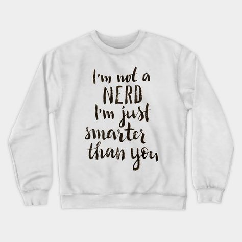 I'm not a nerd, I am just smarter than you - calligraphic print -- Choose from our vast selection of crewneck sweatshirts to match with your favorite design to make the perfect custom graphic crewneck sweatshirt. Pick your favorite: Crewneck Sweatshirt or Lightweight Crewneck Sweatshirt. Customize your color! For men and women. Keeper Of The Lost Cities Sweatshirts, Funny Sweatshirts For Women, Statement Sweaters, Fun Hoodies, Sassy Sweatshirts, Sarcastic Clothing, Funny T Shirt Sayings, Funny Sweaters, Cute Shirt Designs