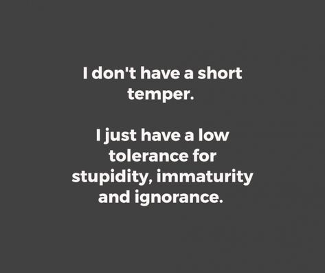 I Dont Have A Short Temper, Immature Friendship Quotes, Low Tolerance Quotes, Short Temper Quotes, Immature Adults Quotes, Short Tempered Quotes, Quotes About Ignorance, Immature Quotes, Temper Quotes