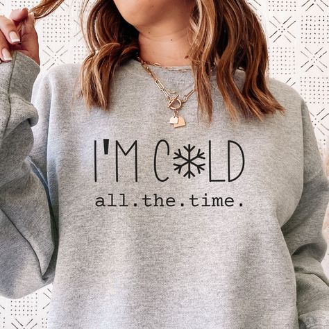 Im Cold Sweatshirt, Sweater Vinyl Ideas, Htv Sweatshirt Ideas, Always Cold Sweatshirt, Indoorsy Sweatshirt, Cold Images, Craft Clothes, Cold Sweatshirt, Sweatshirt Ideas