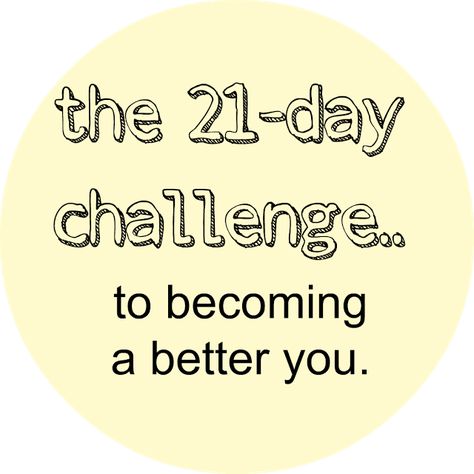 we&serendipity: 21-day challenge. This might be the most amazing, inspiring, thought-provoking and meaningful post I've found on Pinterest. This is the stuff of life! 21 Days To Make A Habit Quotes, 21 Days Challenge To A Better You, 21 Days To Make A Habit, Work On Yourself For 6 Months, 21 Days Challenge, Habit Change, Healthy Journey, Challenge Quotes, Monthly Challenges