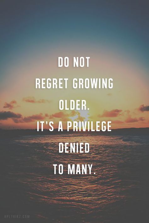 On the reality of some things. | "Do not regret getting older. It's a privilege denied to many." — Unknown Getting Older Quotes, Birthday Quotes For Him, Aging Quotes, Growing Older, 15th Quotes, Short Inspirational Quotes, Old Quotes, Inspiring Quotes About Life, A Quote