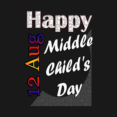 Check out this awesome 'August+12th%2C+Middle+Child%27s+day%2C+custom+gift+design' design on @TeePublic! National Middle Child Day, Happy Birthday Niece, The Middle Child, Middle Child, Gift Design, Made In Heaven, Tooth Fairy, The Crazy, Child Day