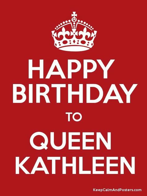 HAPPY BIRTHDAY TO QUEEN KATHLEEN - Keep Calm and P… Birthday, Keep Calm, Queen, Happy Birthday Kathleen, Calm Artwork, Keep Calm Artwork, Happy Birthday, Greeting Cards, Quick Saves