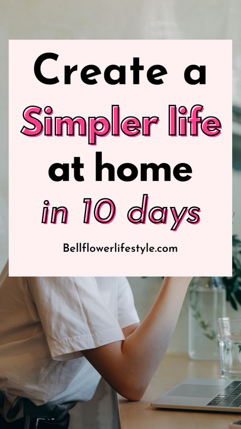 Create a simpler life at home in 10 days Slow Simple Living, Adoption Ideas, Slow Living Lifestyle, Living Simple Life, Better Organization, Simple Living Lifestyle, Living Simple, 10 Day Challenge, Mind Diet