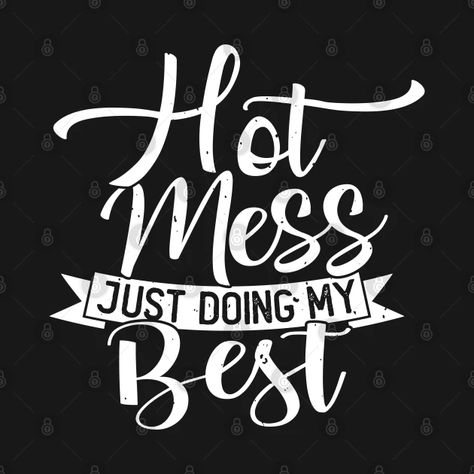 Hot Mess Just Doing My Best Funny and Cute Quote - Hot Mess Just - T-Shirt | TeePublic Hot Mess Quotes, Mess Quotes, Hot Mess Mom, Cute Quote, Doing My Best, Funny And Cute, Hot Mess, Mom Quotes, Funny Shirt