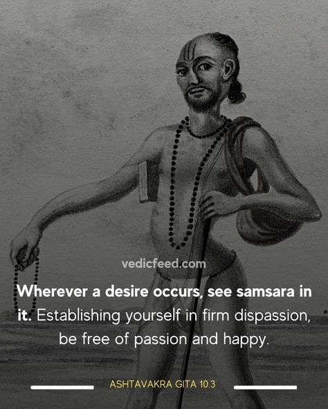 VedicFeed’s Instagram profile post: “Wherever a desire occurs, see samsara in it. Establishing yourself in firm dispassion, be free of passion and happy. (10.3) The essential…” Ashtavakra Gita, Spiritual Growth Quotes, Ancient Wisdom Quotes, Consciousness Quotes, Hindu Quotes, Swami Vivekananda Quotes, Chanakya Quotes, Osho Quotes, Gita Quotes