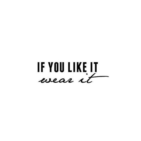 If You Like It Wear It, Boutique Sayings Quotes, Wear What You Want, Wear What You Want Quote, Quotes About Clothes, Fashion Sayings, Fashion Quotes Inspirational, Online Shopping Quotes, Fashion Quote