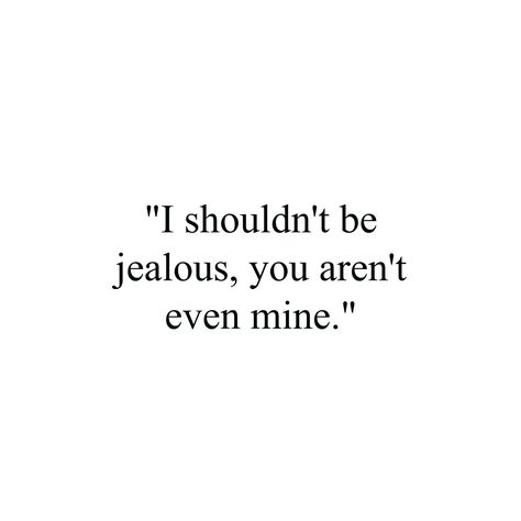 I Shouldn't Be Jealous You Aren't Even Mine, You Arent Mine Quotes, Jealous Quotes For Him, I M Not Jealous, I Shouldnt Like Him Quotes, Im Not Jealous But Whats Mine Is Mine, Your Not Mine Quotes Feelings, I Shouldn’t Be Jealous, Jealousy Quotes Aesthetic