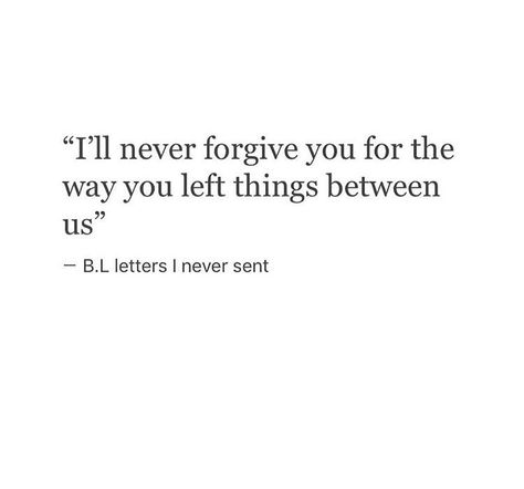 "I'll never forgive you for the way you left things between us." I'll Never Be The Same Again Quotes, Ill Never Forgive You Quotes, I’ll Never Forgive You, If You Leave Me Quotes, Never Forgive Quotes, Never Forgive You, Friend Left Me Quotes, Left You Quotes, Being Left For Someone Else Quotes