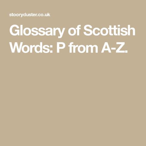 Glossary of Scottish Words: P from A-Z. Gaelic Words Scottish, Scottish Dialect, Scottish Sayings, Funny Scottish Sayings, Scottish Phrases, Scottish Words, Get One