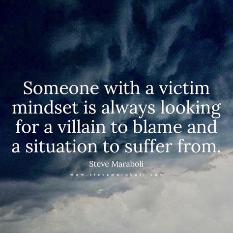 Victim Mentality Quotes, Playing The Victim Quotes, Victim Mindset, Victim Quotes, Steve Maraboli, Victim Mentality, Lesson Quotes, Life Lesson Quotes, People Quotes