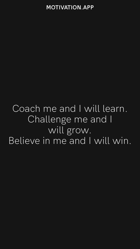 Coach me and I will learn. Challenge me and I will grow. Believe in me and I will win. From the Motivation app: https://motivation.app Famous Coach Quotes, Be Coachable Quotes, Positive Coaching Quotes Sports, Good Coach Quotes Sports, Championship Quotes Motivation, Quotes About Coaches Impact, Coachable Quotes, Thank You Coach Quotes, Softball Motivational Quotes