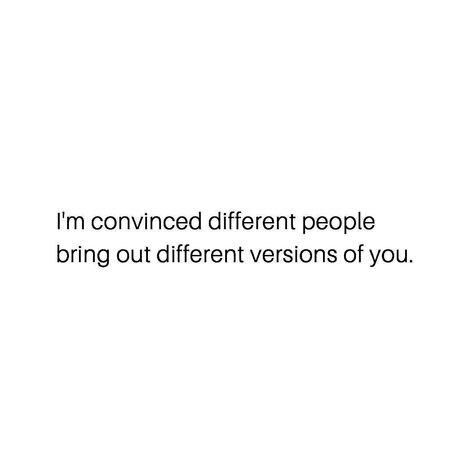 “I am convinced different people bring out different versions of you.” “No one is replaceable because everyone is unique. Each person is unique... When you mix two individuals together you will always have a unique combination. There is always someone who will bring out the best in you or the worst in you. It is not healthy to be where you struggle to make changes to improve, to be a better version of yourself.” You Bring Out The Worst In Me, People Bring Out Different Sides Of You, Everyone Is Unique Quotes, Different Versions Of Me Quotes, Someone Trying To Bring You Down, You See A Persons True Colors When, Some People Bring Out The Worst In You, Not Everyone Is Replaceable Quotes, Youve Changed Were Supposed To