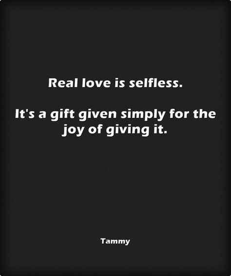 Real love is selfless. It's a gift given simply for the joy of giving it. Joy Of Giving, Selfless Love, Healthy Quotes, Guilt Free Dessert, Peer Pressure, Success And Failure, True Facts, Lose 20 Pounds, People Quotes