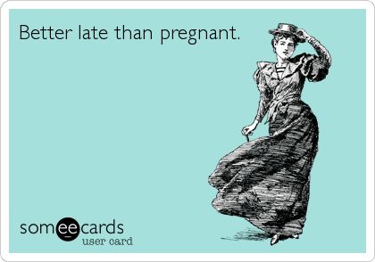 Better late than pregnant. E Card, Ecards Funny, Someecards, My Thoughts, Bones Funny, True Stories, Funny Stuff, Make Me Smile, I Laughed