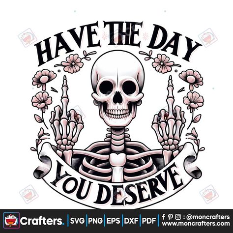 Skull Cricut Shirts, Have A Day You Deserve, Have The Day You Deserve Svg, Have The Day You Deserve, Funny Svg Free, Free Sublimation Designs For Shirts, Free Cricut Downloads Svg, Free Png Files For Sublimation, Svg Free Files For Cricut