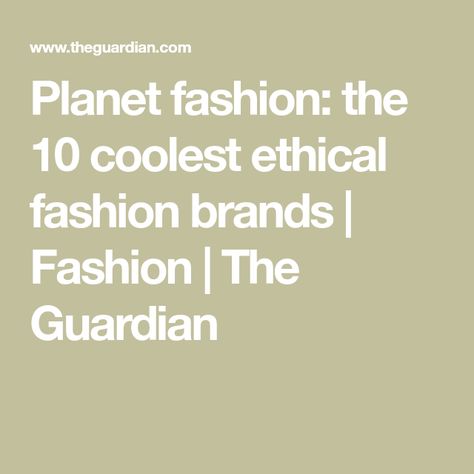 Planet fashion: the 10 coolest ethical fashion brands | Fashion | The Guardian Planet Fashion, Brands Fashion, Sustainable Clothing Brands, Ethical Shopping, Simple Organic, Ethical Fashion Brands, Clothing Brands, Do It Right, Sustainable Clothing