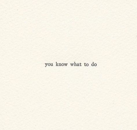 》you know what to do《 When You Don't Know What To Do, Wear What You Want, If You Know You Know, To Be Or Not To Be, It Is What It Is, They Come They Go, Come What May, Say What You Mean, Wise Person