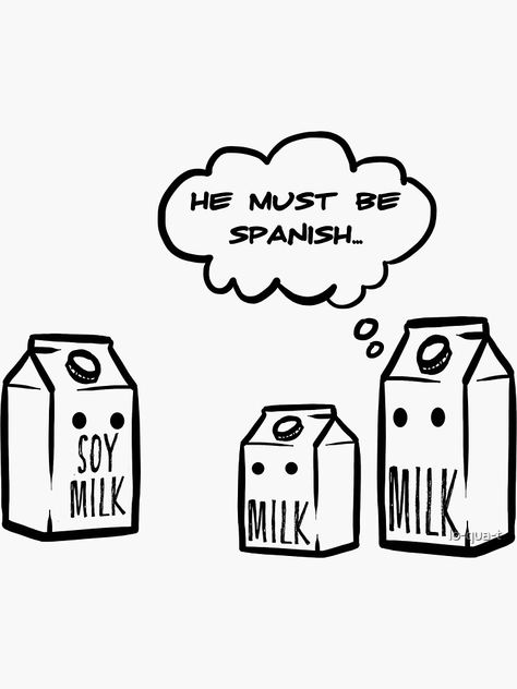 "He Must Be Spanish Funny Soy Milk Joke" Sticker by lo-qua-t | Redbubble Humour, Tattoo Silhouette, Funny Spanish Jokes, Spanglish Quotes, Spanish Jokes, Spanish Teaching Resources, Mexican Humor, Funny Spanish Memes, Humor Mexicano