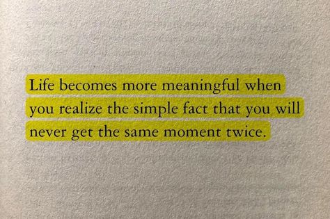 Life becomes more meaningful when you realize the simple fact that you will never get the same moment twice | Instagram Never Let Someone Show You Twice, That Moment When You Realize, Twice Quotes, You Never Know The Value Of A Moment, Treasure Every Moment Quote, Yellow Quotes, Inspirational Quotes Cards, Intense Quotes, Life Quotes Relationships