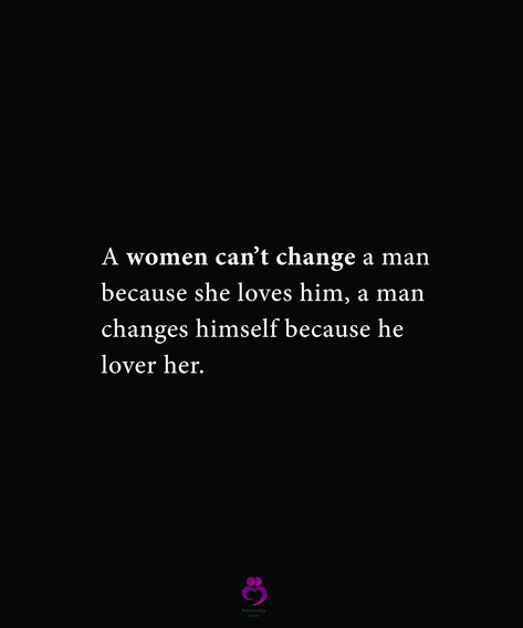 Man Changes Because He Loves Her, A Woman Cant Change A Man, Men Change Quotes, A Woman Can't Change A Man Quotes, A Man Will Only Change For One Woman, A Man Will Change For The One He Loves, You Can't Change A Man Quotes, He Has Changed Quotes, When He Changes Quotes