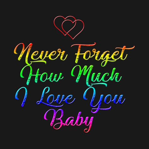 I Love You My Angel, Never Forget I Love You, Baby I Love You Quotes, Don’t Forget I Love You, Never Forget How Much I Love You, I Love All Of You, I Love You Images Heart, You Know I Love You, I Love You Baby Quotes